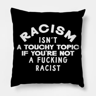 Racism Isn't a Touchy Topic Pillow