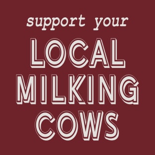 Support Your Local Milking Cows! T-Shirt