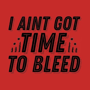 I Ain't Got Time to Bleed Predator Movie Quote T-Shirt