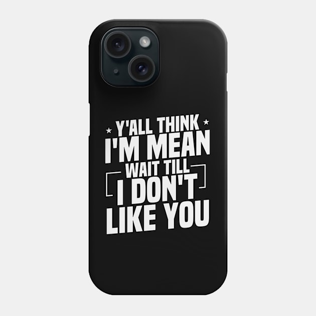 Y'all Think I'm Mean Wait Till I Don't Like You / Funny Sarcastic Gift Idea Colored Vintage / Gift for Christmas Phone Case by First look