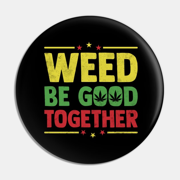 Weed be good together, Marijuana & Weed Pin by PrintSoul