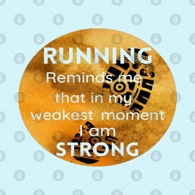 Running Reminds Me That In My Weakest Moment I am STRONG by Funky Mama