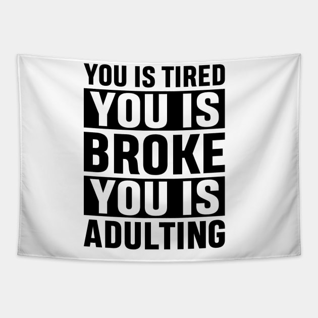 You Is Tired You Is Broke You Is Adulting Funny Adulting Sarcastic Gift Tapestry by norhan2000