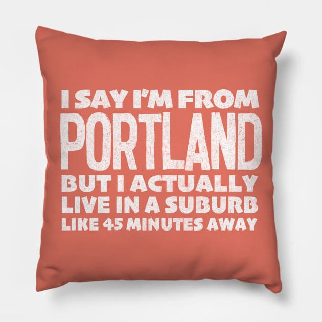 I Say I'm From Portland ... Humorous Typography Statement Design Pillow by DankFutura