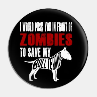 I Would Push You In Front Of Zombies To Save My Bull Terrier Pin