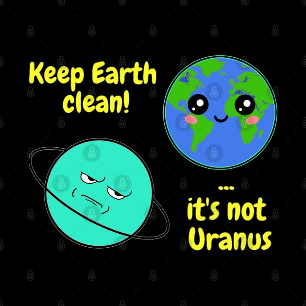 Keep Earth clean it's not Uranus on dark by Starlight Tales