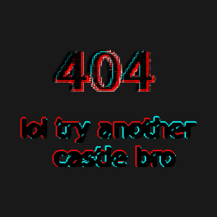 404 lol try another castle bro T-Shirt