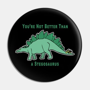 You're Not Better Than A Stegosaurus Pin