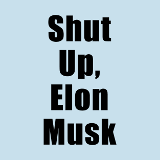 Shut Up, Elon Musk T-Shirt