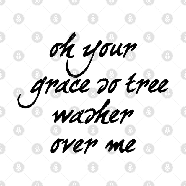 Oh your grace so trees washer over me by Dhynzz