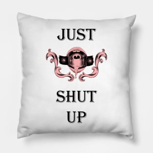 Just shut up. Pillow