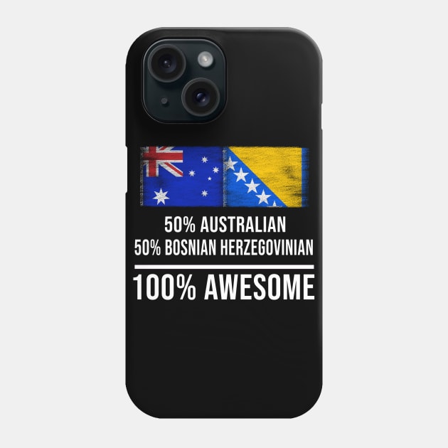 50% Australian 50% Bosnian Herzegovinian 100% Awesome - Gift for Bosnian or Herzegovinian Heritage From Bosnia And Herzegovina Phone Case by Country Flags