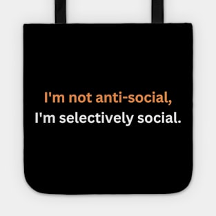 I'm not anti-social, I'm selectively social. Tote