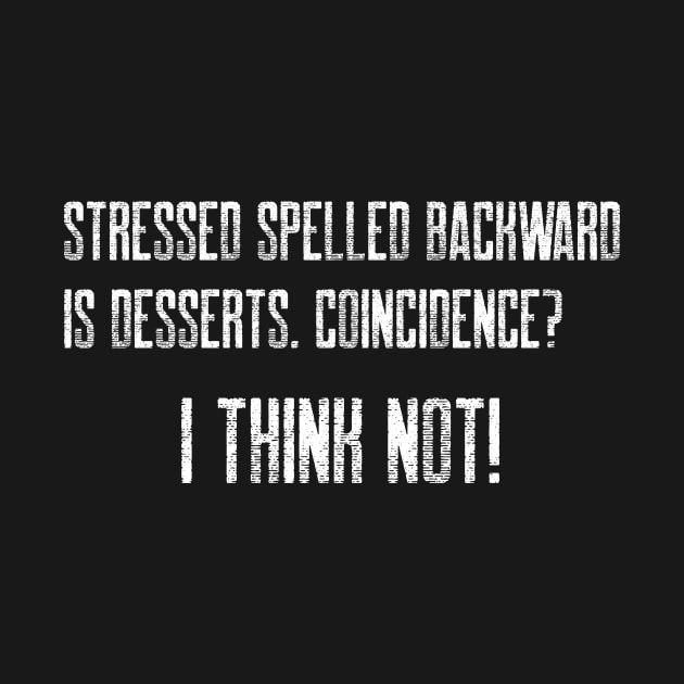 Stressed spelled backward is desserts. Coincidence I think not by Stitches & Style Co