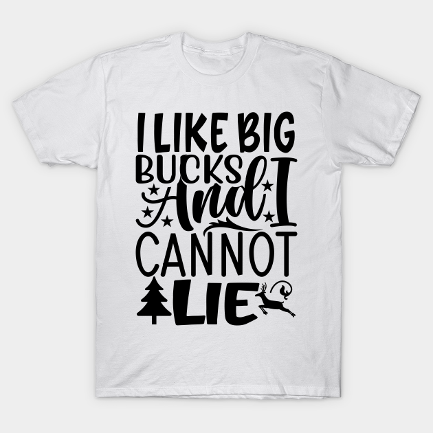 I Like Big Bucks And I Cannot Lie - I Like Big Bucks And I Cannot Lie - T-Shirt