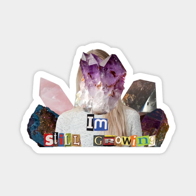 Im Still Growing (Crystals) Magnet by Collage Garage Gifts