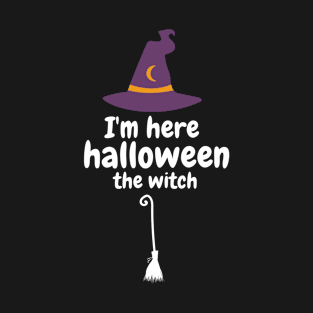 I'm here halloween the witch T-Shirt