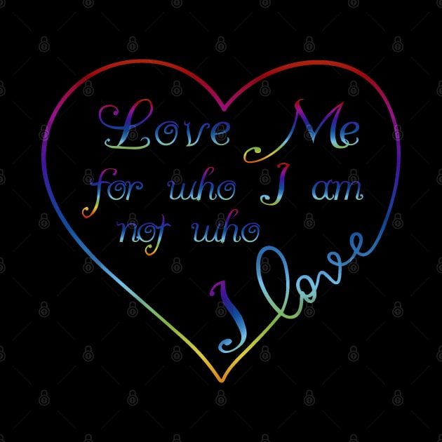 Love me for Who I am Rainbow Heart Pride Design by Wanderer Bat