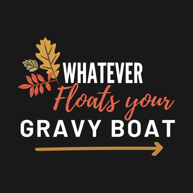 Whatever Floats Your Gravy Boat by WildenRoseDesign