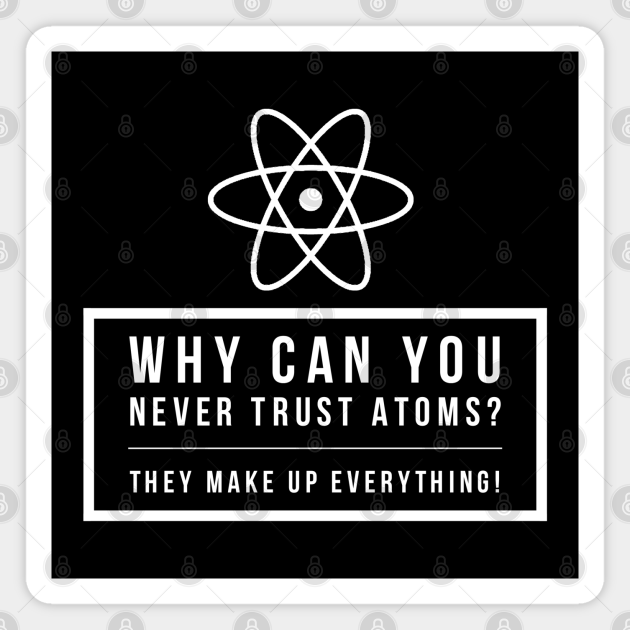Funny Science Joke Never Trust Atoms Physics Teacher Student Gift - Physics Humor - Magnet | TeePublic Funny Science Joke Never Trust Atoms Physics Teacher Student Gift - Physics Humor - Magnet | TeePublic