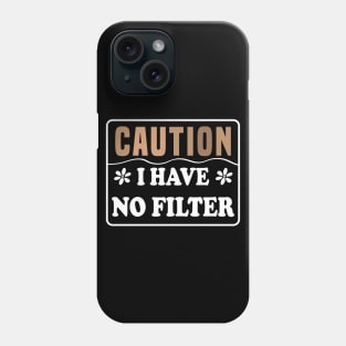 Caution I Have No Filter Phone Case