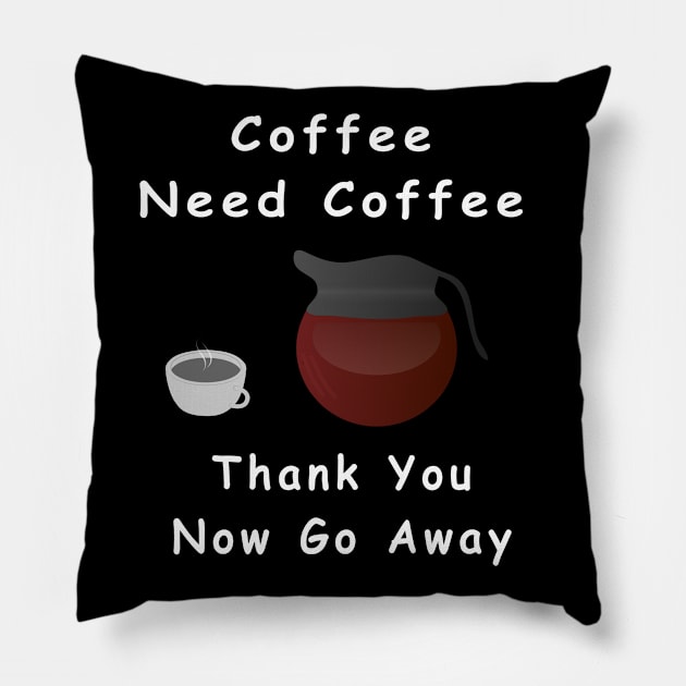 Coffee Need Coffee Drinker Caffeine Addict Coffee Lover Pillow by The Cheeky Puppy