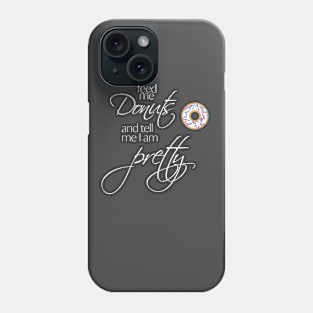 Feed me Donuts and Tell me I'm Pretty Phone Case