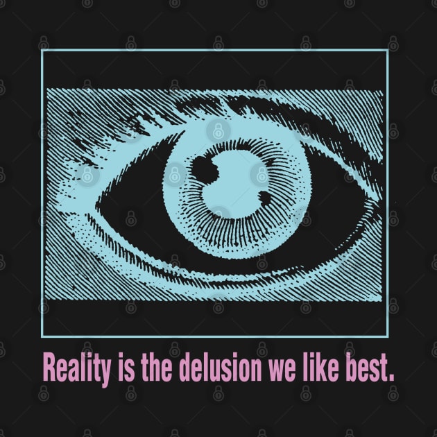 Reality is the Delusion We Like Best V.2 by RAdesigns