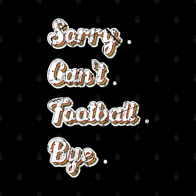 Sorry Can't Football Bye Adding a Dash of Humor by greatnessprint