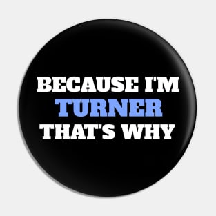 Because I'm Turner That's Why Pin