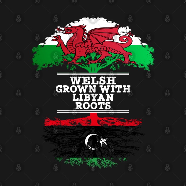 Welsh Grown With Libyan Roots - Gift for Libyan With Roots From Libya by Country Flags