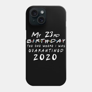 Quarantine 23rd Birthday 2020 The one here I was Quarantined Phone Case