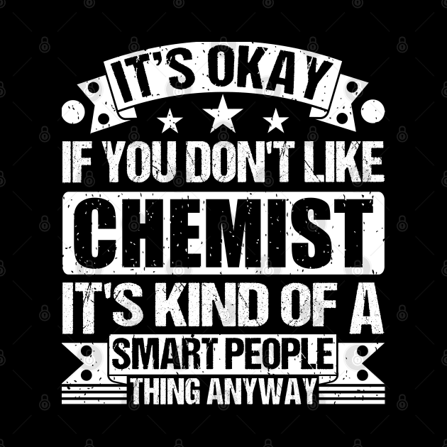 It's Okay If You Don't Like Chemist It's Kind Of A Smart People Thing Anyway Chemist Lover by Benzii-shop 