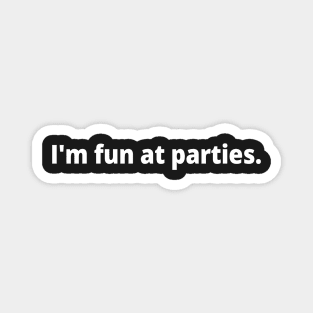 I'm fun at parties. Magnet