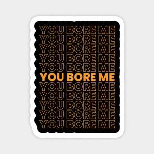 you bore me meme Magnet