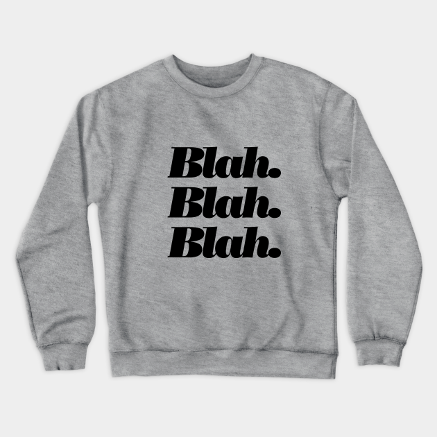 Blah Blah Blah Quote Crewneck Sweatshirt Teepublic