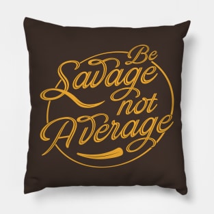 Be Savage Not Average Pillow