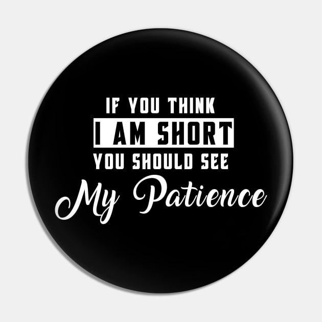 If You Think I'm Short You Should See My Patience Pin by Felix Rivera