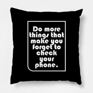 Do more things that make you forget to check your phone. Pillow