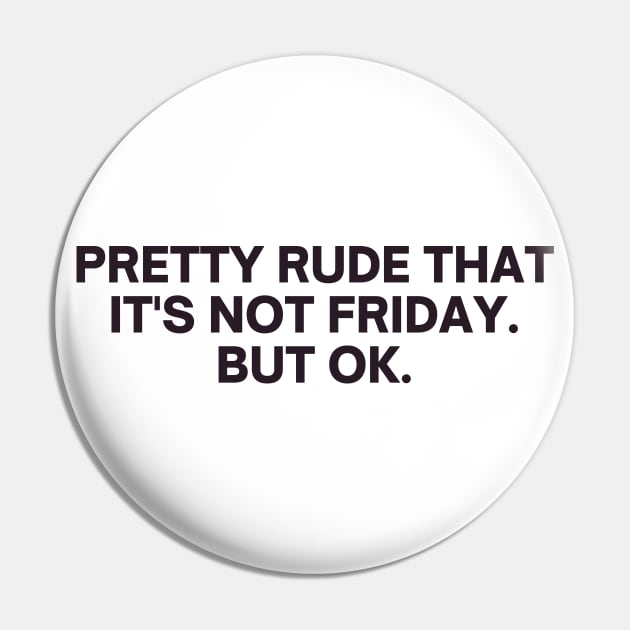 Relatable Pretty Rude That It's Not Friday But Ok Pin by RenataCacaoPhotography