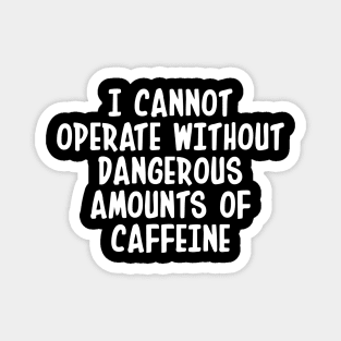 I Cannot Operate Without Dangerous Amounts Of Caffeine Magnet