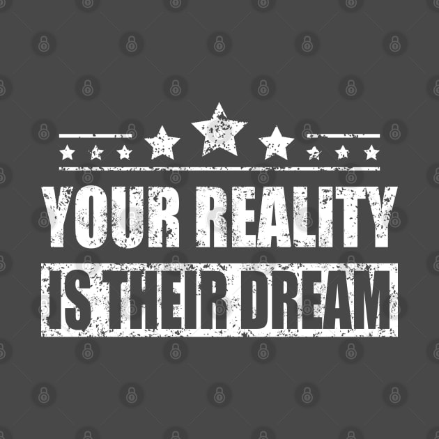 Your Reality Is Their Dream Motivation Travel Adventure Spirit Freedom Dreamer Shirt by Curryart