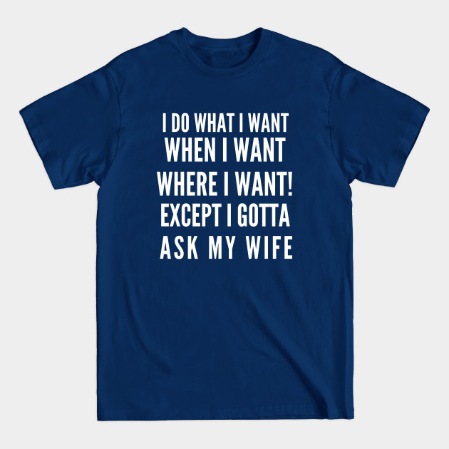 Discover I Do What I Want When I Want Where I Want - I Do What I Want When I Want Where I Wa - T-Shirt