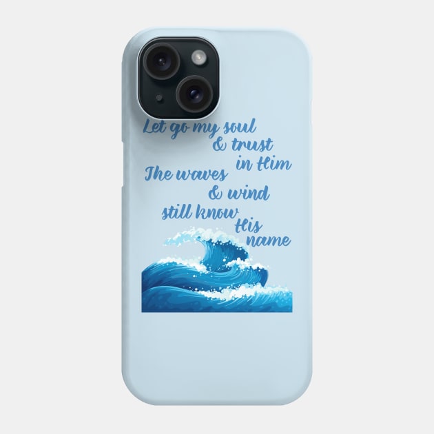 "Let go my soul and trust in Him The waves and wind still know His name" * It is Well with my Soul * song lyric WEAR YOUR WORSHIP God Jesus Christian design Phone Case by Mummy_Designs