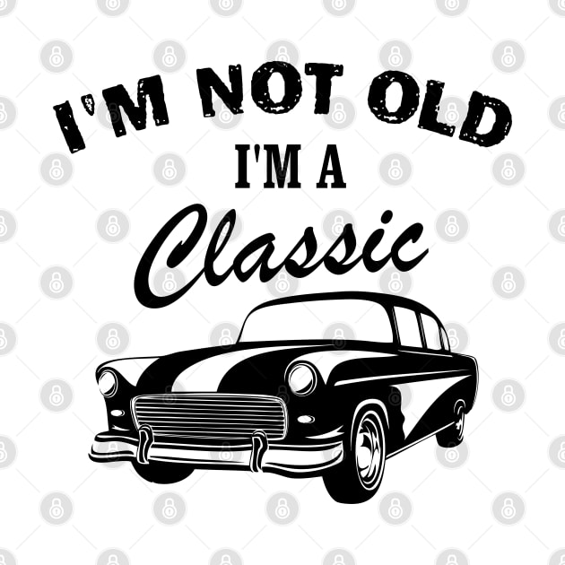 I'm Not Old I'm Classic Funny Car Graphic - Men & Women by chidadesign