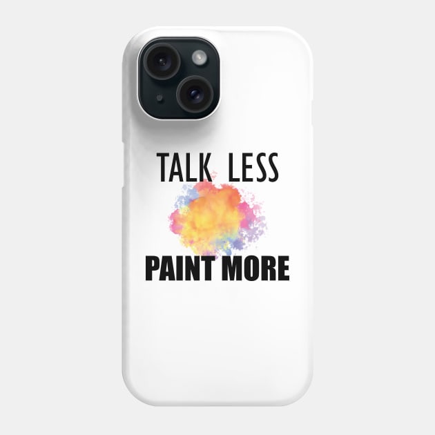 Painter - Talk Less Paint More Phone Case by KC Happy Shop