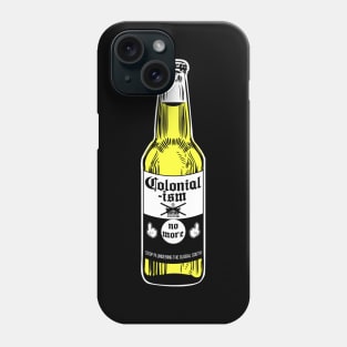 Colonialism No More Beer Phone Case