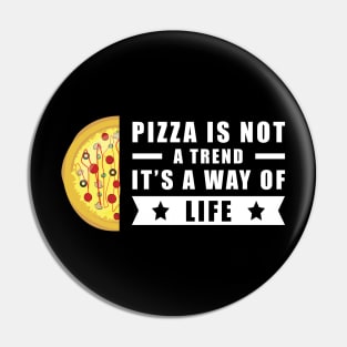 Pizza Is Not A Trend, It's A Way Of Life Pin