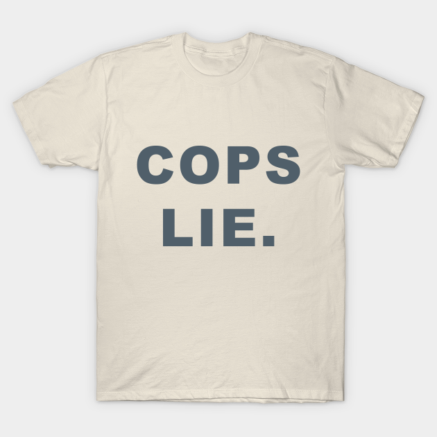 Cops lie - Defund The Police - T-Shirt