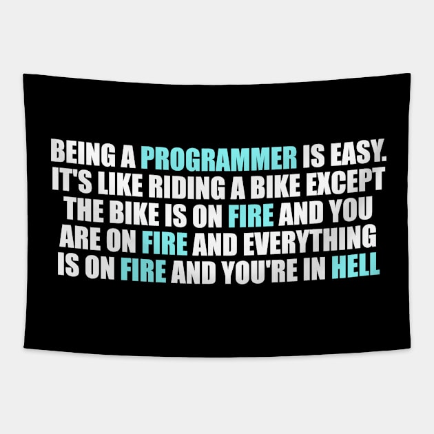 Being a Programmer is Easy. It's like riding a bike Except the bike is on fire and you are on fire and everything is on fire and you're in hell Tapestry by It'sMyTime